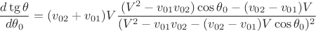 $$\frac{d\tg{\theta}}{d\theta_0}=(v_{02}+v_{01})V\frac{(V^2-v_{01}v_{02})\cos{\theta_0}-(v_{02}-v_{01})V}{(V^2-v_{01}v_{02}-(v_{02}-v_{01})V\cos{\theta_0})^2}$$