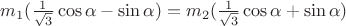 $ m_1 ( \frac{1}{\sqrt{3}} \cos \alpha - \sin \alpha ) =  m_2 ( \frac{1}{\sqrt{3}} \cos \alpha + \sin \alpha ) $