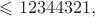$\leqslant 12344321,$