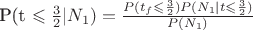 P(t \leqslant \frac{3}{2}|N_1) = \frac{P(t_f \leqslant \frac{3}{2}) P(N_1|t \leqslant \frac{3}{2})}{P(N_1)}