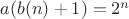$a(b(n)+1)=2^n$