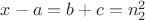 $x-a=b+c=n_2^2$