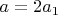$a=2a_{1}$