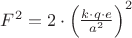 $\[F^2  = 2 \cdot \left( {\frac{{k \cdot q \cdot e}}{{a^2 }}} \right)^2 \]$