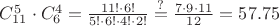 $C_{11}^5\cdot C_6^4=\frac{11!\cdot6!}{5!\cdot6!\cdot4!\cdot2!}\stackrel{?}{=}\frac{7\cdot9\cdot11}{12}=57.75