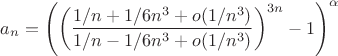 $$a_{n}=\Bigg(\bigg(\frac{1/n+1/6n^3+o(1/n^3)}{1/n-1/6n^3+o(1/n^3)}\bigg)^{3n} - 1\Bigg)^\alpha$$