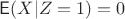 $\mathsf E(X | Z=1)=0$