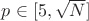 $p \in [5, \sqrt{N}]$