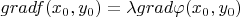 $grad f (x_0,y_0) = \lambda grad \varphi (x_0,y_0)$