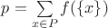 $p=\sum\limits_{x\in P}f(\{x\})$