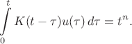 $$
\int \limits_0^{t } K(t - \tau) u(\tau) \, d\tau = t^n.
$$