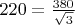 $220=\frac{380}{\sqrt{3}}$