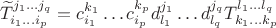 $$\widetilde{T}^{j_1\ldots j_q}_ {i_1\ldots i_p}=c^{k_1}_{i_1}\ldots c^{k_p}_{i_p}d^{j_1}_{l_1}\ldots d^{j_q}_{l_q}T^{l_1\ldots l_q}_ {k_1\ldots k_p}$$