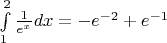 $ \int\limits_1^{2} \frac{1}{e^{x}} dx = -e^{-2} + e^{-1} $