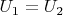 $U_{1}=U_{2}$