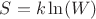 $S=k \ln(W)$