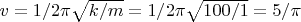 $v=1/2\pi\sqrt{k/m}=1/2\pi\sqrt{100/1}=5/\pi$