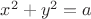 $x^2+y^2=a$