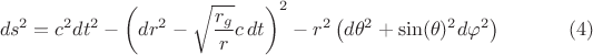 $$ds^2 = c^2 dt^2 - \left( dr^2 - \sqrt{\frac{r_g}{r}} c \, dt \right)^2 
- r^2 \left( d\theta^2 + \sin(\theta)^2 d \varphi^2 \right) \eqno(4)$$