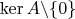 $\ker A\backslash\{0\}$