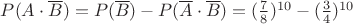 $P({A}\cdot\overline{B})=P(\overline{B})-P(\overline{A}\cdot\overline{B})=(\frac7 8)^{10}-(\frac3 4)^{10}$