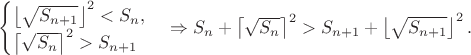 $\begin{cases}
\left\lfloor \sqrt{S_{n+1}}\right\rfloor ^{2}<S_{n},\\
\left\lceil \sqrt{S_{n}}\right\rceil ^{2}>S_{n+1}
\end{cases}\Rightarrow S_{n}+\left\lceil \sqrt{S_{n}}\right\rceil ^{2}>S_{n+1}+\left\lfloor \sqrt{S_{n+1}}\right\rfloor ^{2}.$