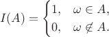 $$ I(A) =\begin{cases} 1, & \omega \in A, \cr 0, & \omega\not\in A.\end{cases} $$