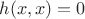 $h(x,x)= 0$