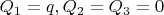 $Q_1=q,Q_2=Q_3=0$