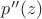 $p''(z)$