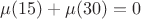 $\mu(15)+\mu(30)=0$