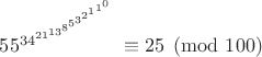 $55^{34^{21^{13^{8^{5^{3^{2^{1^{1^0}}}}}}}}} \equiv 25 \pmod{100}$