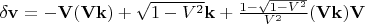 $\delta \mathbf{v}=-\mathbf{V}(\mathbf{Vk})+\sqrt{1-{{V}^{2}}}\mathbf{k}+\frac{1-\sqrt{1-{{V}^{2}}}}{{{V}^{2}}}(\mathbf{Vk})\mathbf{V}$