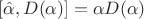 $[\hat \alpha, D(\alpha)]= \alpha  D(\alpha)$