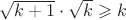 $\sqrt{k+1}\cdot\sqrt{k} \geqslant k $