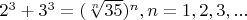 $\qquad 2^3+3^3=(\sqrt[n]{35})^n, n=1,2,3,...$