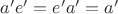 $a'e'=e'a'=a'$