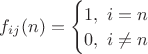 $\begin{equation*}
f_{ij}(n) = 
 \begin{cases}
   1,\ i=n\\
   0,\ i \neq n
 \end{cases}
\end{equation*}$