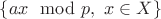 $\left\{ax\mod p, \ x\in X\right\}$