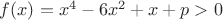 $f(x) = x^4 - 6x^2 + x + p > 0$