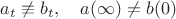 $a_t\not\equiv b_t, \quad a(\infty)\neq b(0)$