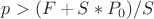 $p>(F+S*P_0)/S$