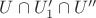 $U\cap U'_1 \cap U''$