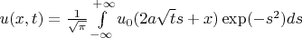 $u(x,t) = \frac{1}{\sqrt{\pi}}\int\limits_{-\infty}^{+\infty}u_0(2a\sqrt{t}s+x)\exp(-s^2)ds$