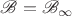$\mathscr{B}=\mathscr{B}_\infty$