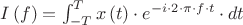 $I\left ( f \right )= \int_{-T}^{T}x\left ( t \right )\cdot e^{-i\cdot 2\cdot \pi \cdot f\cdot t}\cdot dt$