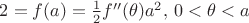 $2=f(a)=\frac{1}{2}f''(\theta)a^2, \, 0<\theta < a$