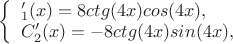 $\left\{ \begin{array}{l}
С'_1(x)=8ctg(4x)cos(4x),\\
C'_2(x)=-8ctg(4x)sin(4x),
\end{array} \right$