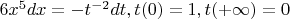 $6x^5dx=-t^{-2}dt, t(0)=1, t(+\infty)=0$