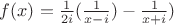 $f(x)=\frac{1}{2 i} (\frac{1}{x-i})-\frac{1}{x+i})$